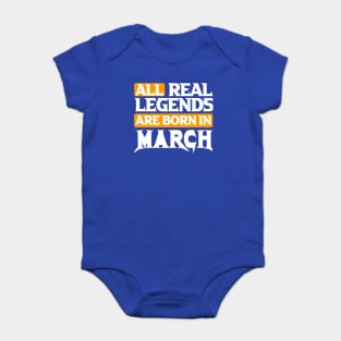 All Real Legends Are Born In March Baby Bodysuit